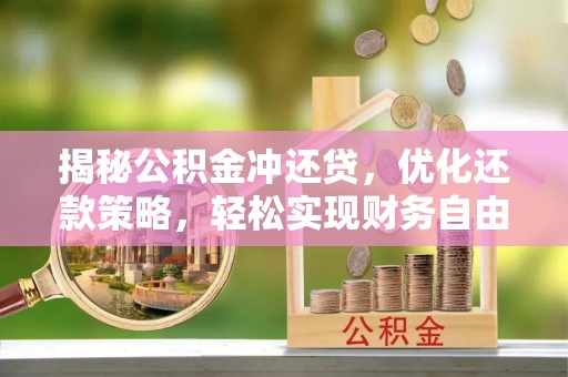 甲仙揭秘公积金冲还贷，优化还款策略，轻松实现财务自由