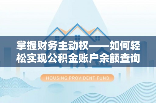 甲仙掌握财务主动权——如何轻松实现公积金账户余额查询